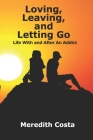 Loving, Leaving, and Letting Go: Life With And After An Addict By Meredith Costa Cover Image