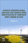 Acoustic Emission Signal Analysis and Damage Mode Identification of Composite Wind Turbine Blades By Pengfei Liu Cover Image