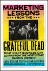 Marketing Lessons from the Grateful Dead: What Every Business Can Learn from the Most Iconic Band in History By David Meerman Scott, Brian Halligan Cover Image