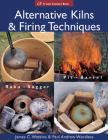 Alternative Kilns & Firing Techniques: Raku * Saggar * Pit * Barrel (Lark Ceramics Books) Cover Image