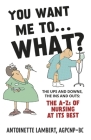 You Want Me to What?: The ups and downs, the ins and outs: the A-Zs of nursing at its best. Cover Image