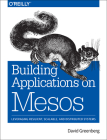 Building Applications on Mesos: Leveraging Resilient, Scalable, and Distributed Systems By David Greenberg Cover Image