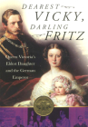 Dearest Vicky, Darling Fritz: Queen Victoria's Eldest Daughter and the German Emperor By Van der Kiste Cover Image