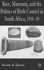 Race, Maternity and the Politics of Birth Control in South Africa, 1910-1939 By S. Klausen Cover Image