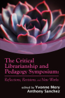 The Critical Librarianship and Pedagogy Symposium: Reflections, Revisions, and New Works By Yvonne Mery (Editor), Anthony Sanchez (Editor) Cover Image
