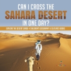 Can I Cross the Sahara Desert in One Day? Explore the Desert Grade 4 Children's Geography & Cultures Books Cover Image