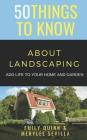 50 Things to Know about Landscaping: Add Life to Your Home and Garden Cover Image