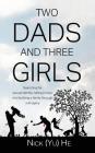Two Dads and Three Girls: Searching for sexual identity, falling in love, and building a family through surrogacy By Nick (Yu) He Cover Image