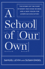 A School of Our Own: The Story of the First Student-Run High School and a New Vision for American Education By Samuel Levin, Susan Engel Cover Image