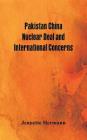 Pakistan China Nuclear Deal and International Concerns By Jennette Hermann Cover Image