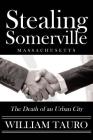 Stealing Somerville: The Death of an Urban City By William Tauro Cover Image
