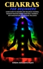 Chakra for Beginners: Learn How to Awaken and Balance Chakras, Radiate Positive Energy and Heal Yourself, with Meditation Techniques Include By Ambar Amalmani Rajan Cover Image