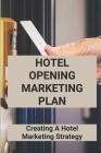 Hotel Opening Marketing Plan: Creating A Hotel Marketing Strategy: Relationship Marketing In Hotel Industry By Chance Brasil Cover Image