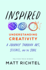 Inspired: Understanding Creativity: A Journey Through Art, Science, and the Soul By Matt Richtel Cover Image