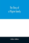 The story of a Pilgrim family. From the Mayflower to the present time; with autobiography, recollections, letters, incidents, and genealogy of the aut By John Alden Cover Image