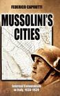 Mussolini's Cities: Internal Colonialism in Italy, 1930-1939 By Federico Caprotti Cover Image