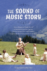 The Sound of Music Story: How a Beguiling Young Novice, a Handsome Austrian Captain, and Ten Singing von Trapp Children Inspired the Most Belove By Tom Santopietro Cover Image