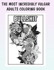 The Most Incredibly Vulgar Adults Coloring Book: Funny Curse Word and Swearing Pages for Stress Release and Relaxation for Those Who Enjoy Obscene and By Soft Soul Cover Image