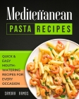 Mediterranean Pasta Recipes: Quick and Easy Mouth Watering Recipes for Every Occassion By Sandra Ramos Cover Image