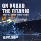 On Board the Titanic: What It Was Like When the Great Liner Sank Cover Image