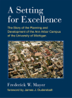 A Setting For Excellence: The Story of the Planning and Development of the Ann Arbor Campus of the University of Michigan By Frederick W. Mayer Cover Image
