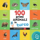I primi 100 animali in turco: Libro illustrato bilingue per bambini: italiano / turco con pronuncia Cover Image