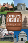 Ohio's Presidents: A History & Guide By Heather Cole Cover Image