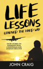 Life Lessons Learned the Hard Way: Short Stories on Leadership from a Montanan and Aviation Executive By John Craig Cover Image