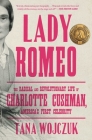 Lady Romeo: The Radical and Revolutionary Life of Charlotte Cushman, America's First Celebrity By Tana Wojczuk Cover Image
