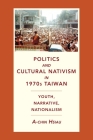 Politics and Cultural Nativism in 1970s Taiwan: Youth, Narrative, Nationalism (Global Chinese Culture) Cover Image