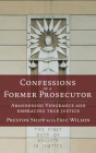 Confessions of a Former Prosecutor: Abandoning Vengeance and Embracing True Justice Cover Image