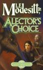 Alector's Choice: The Fourth Book of the Corean Chronicles By L. E. Modesitt, Jr. Cover Image