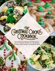 The Christmas Cookie Cookbook: Over 150 Easy and Delicious, All time Favorite Christmas Cookie Recipes From Around the World By Theo Hernandez Cover Image