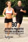 90 Arthritis-Preventive Juice and Salad Recipes: The Simple Guide to Naturally Reducing Aches and Pains By Joe Correa Csn Cover Image