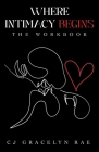 Where Intimacy Begins: The Workbook By Cj Gracelyn Rae Cover Image