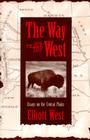 The Way to the West: Essays on the Central Plains (Calvin P. Horn Lectures in Western History and Culture) By Elliott West Cover Image
