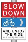 Slow Down and Enjoy the Ride By Alistair McGuinness Cover Image