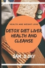 Detox Diet Liver Health and Cleanse: Healthy Diet Help Loss Weight and Fitness: Liver Diet Cleanse Your Body: Provide Energy and Health. Cover Image