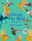 Giving the Bird: Bird Stories by Ashley Longshore Cover Image