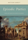 Episodic Poetics: Politics and Literary Form After the Constitution By Matthew Garrett Cover Image