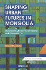 Shaping Urban Futures in Mongolia: Ulaanbaatar, Dynamic Ownership and Economic Flux (Economic Exposures in Asia) Cover Image