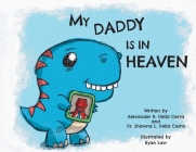 My Daddy Is in Heaven By Shawna L. Della Cerra, Alexander R. Della Cerra, Ryan Law (Illustrator) Cover Image