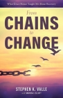 From Chains to Change: What Grace House Taught Me About Recovery By Stephen K. Valle, Marissa J. Elliott (With) Cover Image