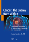 Cancer: The Enemy from Within: A Comprehensive Textbook of Cancer's Causes, Complexities and Consequences By Carolyn Compton Cover Image