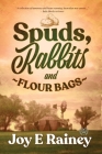 Spuds, Rabbits and Flour Bags By Joy E. Rainey Cover Image