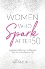 Women Who Spark After 50: Inspiration to Reinvent and Reignite Your Life for the Second Half By Aleta Norris Cover Image