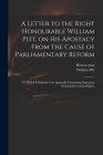 A Letter to the Right Honourable William Pitt, on His Apostacy From the Cause of Parliamentary Reform: to Which is Subjoined an Appendix Containing Im Cover Image