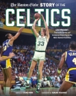 The Boston Globe Story of the Celtics: 1946-Present: The Inside Stories and Acclaimed Reporting on the NBA’s Banner Franchise Cover Image