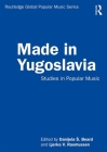 Made in Yugoslavia: Studies in Popular Music (Routledge Global Popular Music) By Danijela S. Beard (Editor), Ljerka V. Rasmussen (Editor) Cover Image