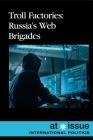 Troll Factories: Russia's Web Brigades (At Issue) By Andrew Karpan (Editor) Cover Image